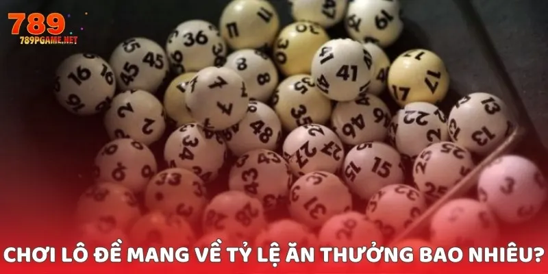 Chơi lô đề mang về tỷ lệ ăn thưởng bao nhiêu? Chơi lô đề mang về tỷ lệ ăn thưởng bao nhiêu?